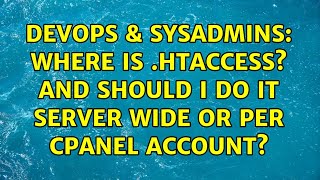 DevOps & SysAdmins: Where is .htaccess? and should I do it server wide or per cpanel account?