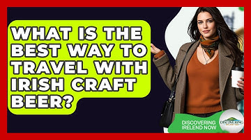 What Is The Best Way To Travel With Irish Craft Beer? - Discovering Ireland Now