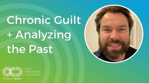 Chronic Guilt + Analysing the Past