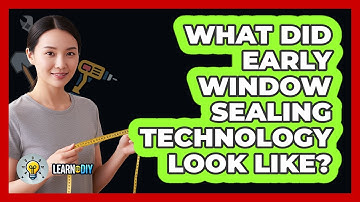 What Did Early Window Sealing Technology Look Like? - LearnToDIY360.com