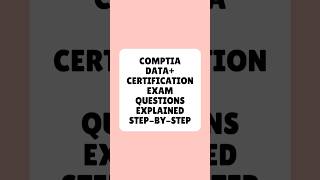 CompTIA Data+ Certification Exam Questions Explained Step By Step