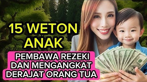 15 WETON ANAK PEMBAWA REZEKI DAN MENGANGKAT DERAJAT ORANG TUA