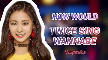 How would TWICE sing WANNABE by ITZY - Line Distribution - ITZY TWICE (있지 트와이스)