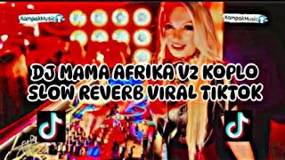 DJ MAMA AFRIKA V2 KOPLO SLOW REVERB VIRAL TIKTOK(KampakMusic🎧)