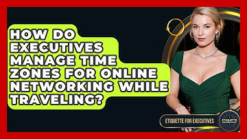 How Do Executives Manage Time Zones For Online Networking While Traveling?