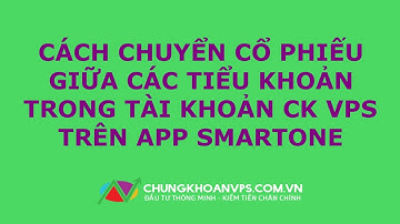 Hướng dẫn cách chuyển cổ phiếu giữa các tiểu khoản trong tài khoản chứng khoán VPS trên app SmartOne