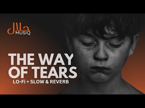 Arabic Nasheed English Translation: The Way of the Tears (LOFI + SLOW AND REVERB)
