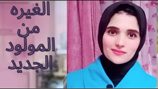 الغيره من المولود الجديد اسبابه وكيفيه علاجه