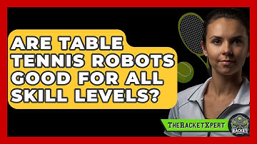 Are Table Tennis Robots Good For All Skill Levels? - The Racket Xpert