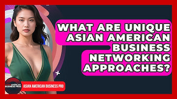 What Are Unique Asian American Business Networking Approaches? - Asian American Business Pros