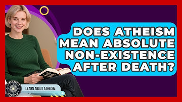 Does Atheism Mean Absolute Non-existence After Death? - Learn About Atheism