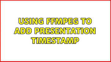 Using ffmpeg to add presentation timestamp