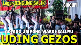BiNGUNG BALIK~GOYANG JAIPONG WARGI SALUYU UDING GEZOS~CICEUTLRI