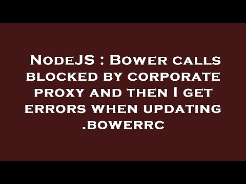 NodeJS : Bower calls blocked by corporate proxy and then I get errors when updating .bowerrc