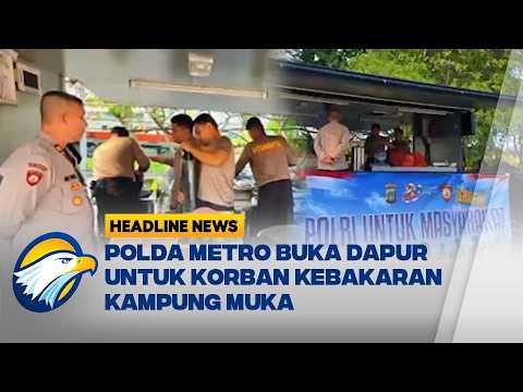 [HEADLINE NEWS, 27/9] Polda Metro Jaya Buka Dapur Lapangan untuk Korban Kebakaran Kampung Muka