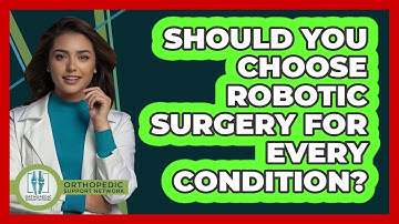Should You Choose Robotic Surgery For Every Condition? - Orthopedic Support Network