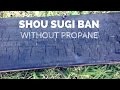 Shou Sugi Ban - WITHOUT Propane!