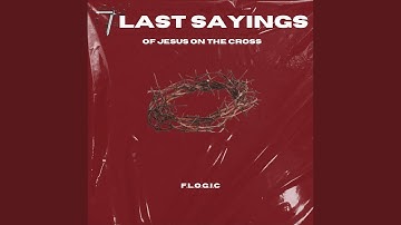 7 Last Sayings (of Jesus on the Cross)