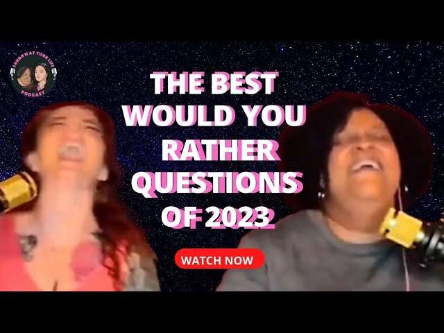 280 Very Best Would You Rather Questions 2023