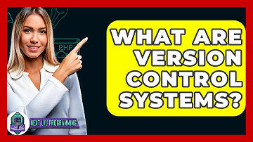 What Are Version Control Systems? - Next LVL Programming
