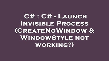 C# : C# - Launch Invisible Process (CreateNoWindow & WindowStyle not working?)