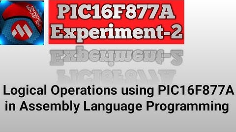 Experiment No-2 Logical Operations using PIC16F877A in Assembly Language Programming