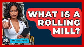What Is A Rolling Mill? - How It Comes Together