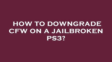 How to downgrade cfw on a jailbroken ps3?