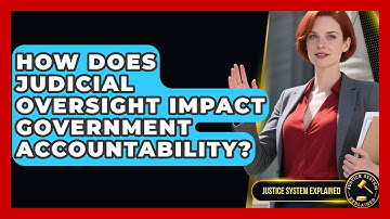 How Does Judicial Oversight Impact Government Accountability? | Justice System Explained