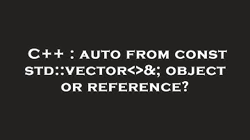C++ : auto from const std::vector  &; object or reference?