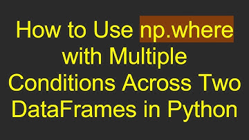 How to Use np.where with Multiple Conditions Across Two DataFrames in Python