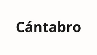 How to pronounce Cántabro