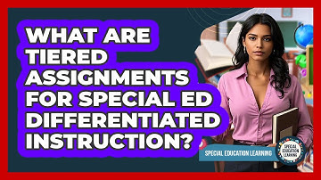 What Are Tiered Assignments For Special Ed Differentiated Instruction? - Special Education Learning