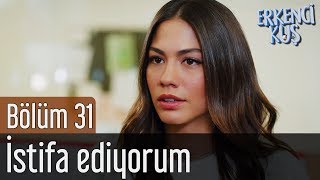 Erkenci Kuş 31. Bölüm - İstifa Ediyorum
