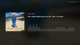 The Lathan Minich Show Ep. 002 - How I Got Here