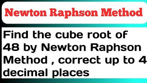 Find the cube root of 48 by Newton Raphson Method, correct up to 4 decimal places | Mathematics 3