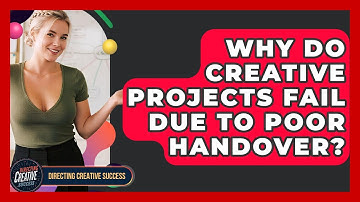 Why Do Creative Projects Fail Due To Poor Handover? - Directing Creative Success