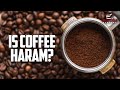 IS COFFEE HARAM OR HALAL?