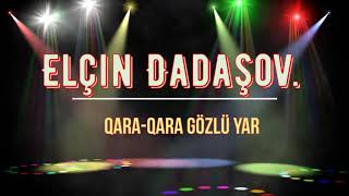 Elçin Dadaşov Qara Qara gözlü yar