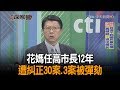 《新聞深喉嚨》精彩片段　花媽任高市長12年　遭糾正30案、3案被彈劾　陳菊長監院合理？