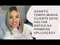 QUANTO TEMPO MINHA CLIENTE DEVE VOLTAR DEPOIS DA PRIMEIRA APLICAÇÃO?