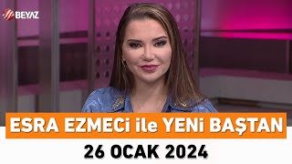 Esra Ezmeci Ile Yeni Baştan 26 Ocak 2024