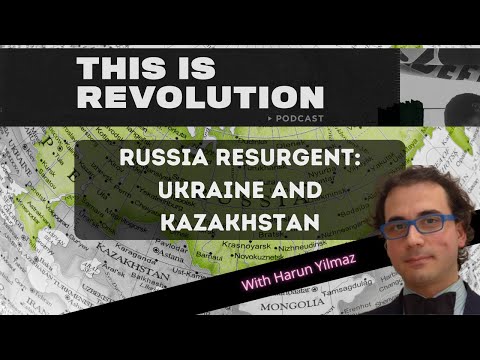 Russia Resurgent: Ukraine and Kazakhstan w/ Harun Yilmaz