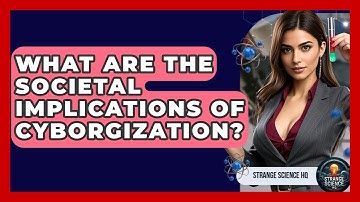 What Are The Societal Implications Of Cyborgization? - Strange Science HQ