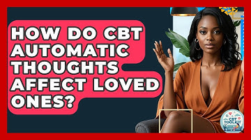 How Do CBT Automatic Thoughts Affect Loved Ones? - CBT Toolkit