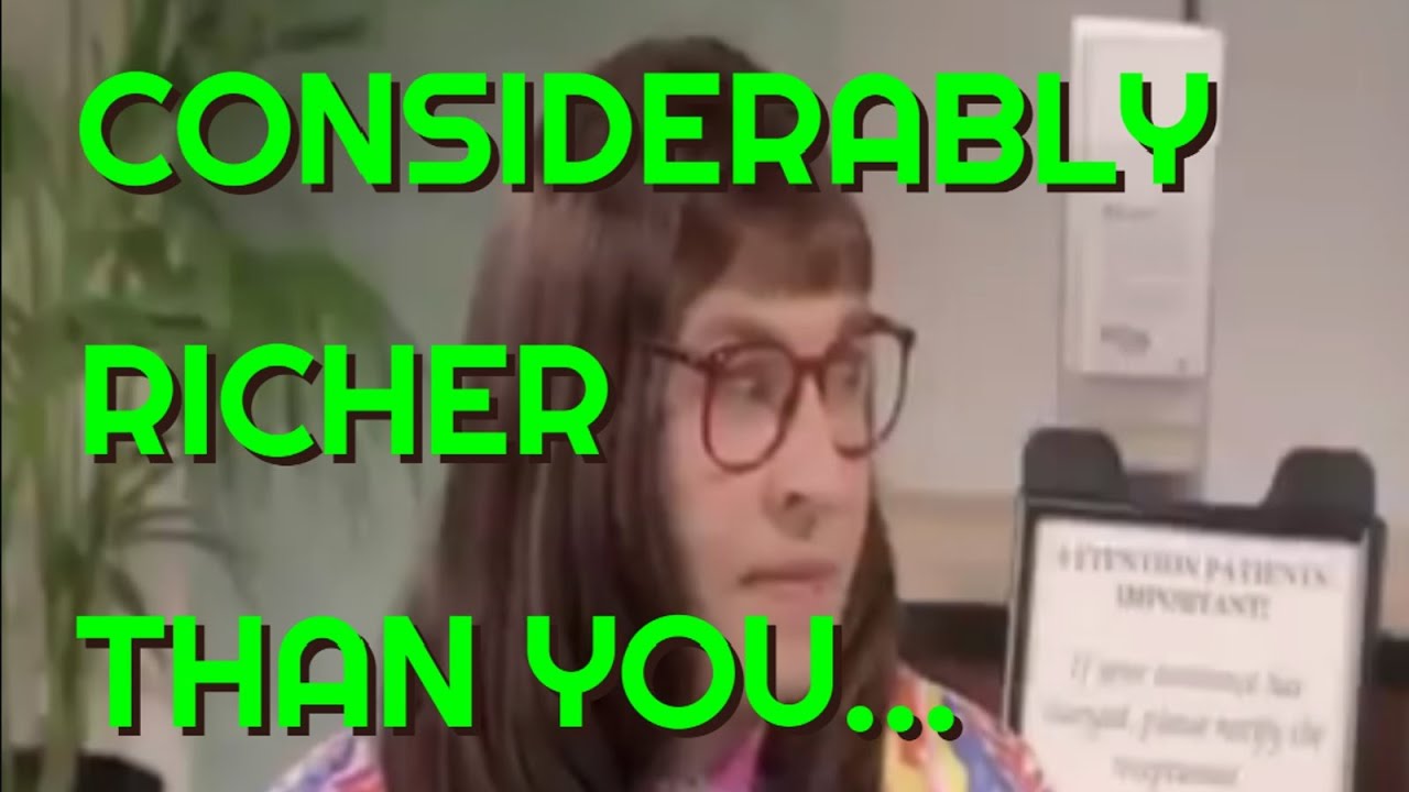 CONSIDERABLY RICHER THAN YOU... - YouTube