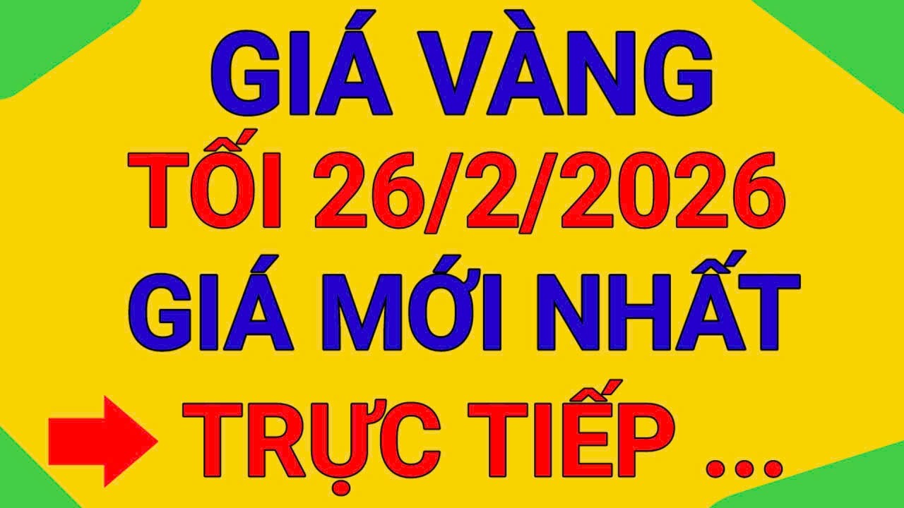 TRỰC TIẾP GIÁ VÀNG TỐI 26/2/2026  9999 TIẾP TỤC GIẢM