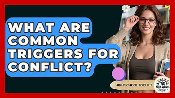 What Are Common Triggers For Conflict? - High School Toolkit