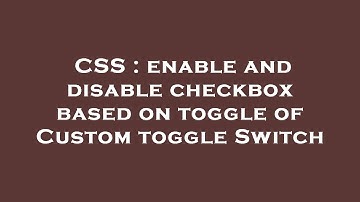 CSS : enable and disable checkbox based on toggle of Custom toggle Switch