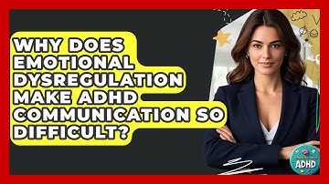 Why Does Emotional Dysregulation Make ADHD Communication So Difficult? - Managing Your ADHD